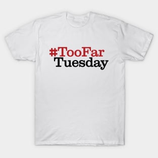 #TooFarTuesday T-Shirt